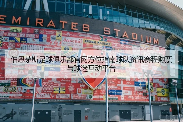 伯恩茅斯足球俱乐部官网方位指南球队资讯赛程购票与球迷互动平台